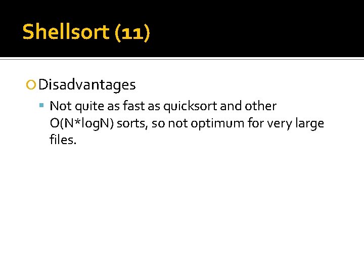 Shellsort (11) Disadvantages Not quite as fast as quicksort and other O(N*log. N) sorts,