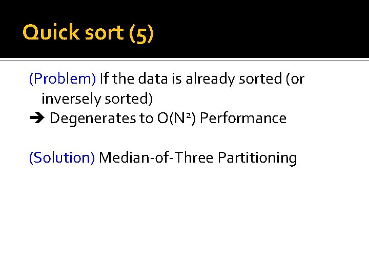 Quick sort (5) (Problem) If the data is already sorted (or inversely sorted) Degenerates