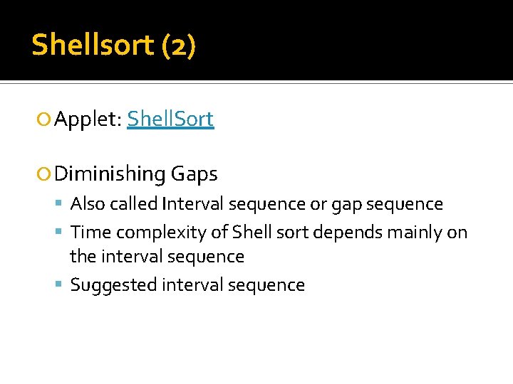 Shellsort (2) Applet: Shell. Sort Diminishing Gaps Also called Interval sequence or gap sequence