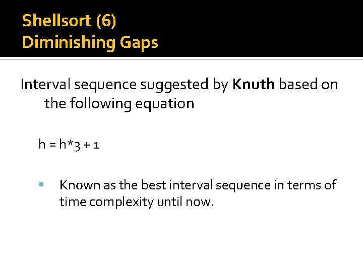 Shellsort (6) Diminishing Gaps Interval sequence suggested by Knuth based on the following equation