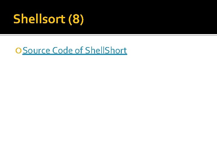 Shellsort (8) Source Code of Shell. Short 