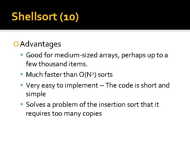 Shellsort (10) Advantages Good for medium-sized arrays, perhaps up to a few thousand items.