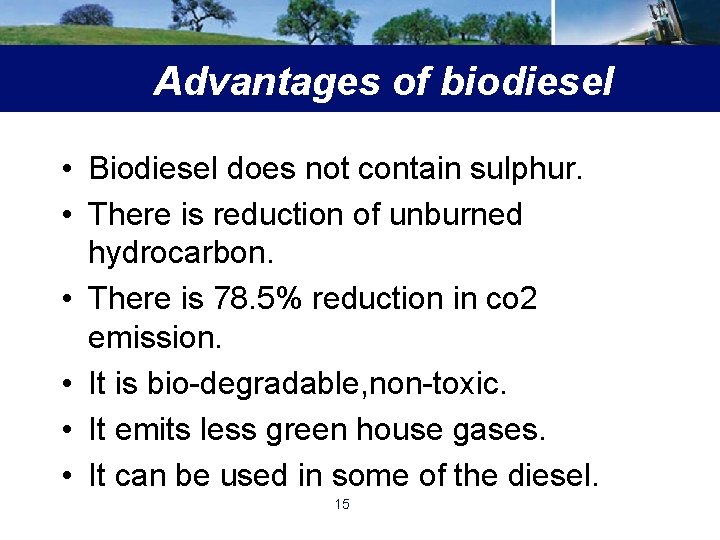 Advantages of biodiesel • Biodiesel does not contain sulphur. • There is reduction of