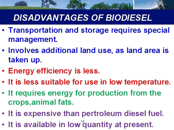 DISADVANTAGES OF BIODIESEL • Transportation and storage requires special management. • Involves additional land