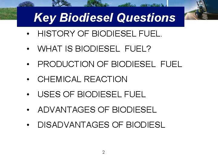 Key Biodiesel Questions • HISTORY OF BIODIESEL FUEL. • WHAT IS BIODIESEL FUEL? •