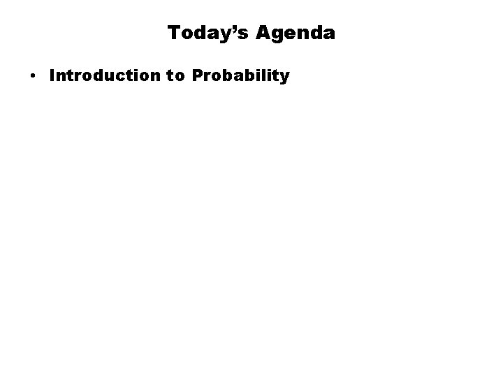Today’s Agenda • Introduction to Probability 