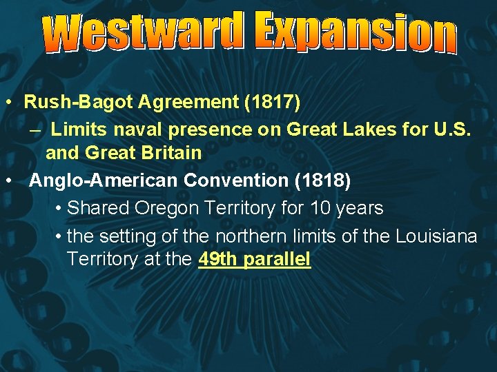  • Rush-Bagot Agreement (1817) – Limits naval presence on Great Lakes for U.