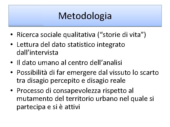 Metodologia • Ricerca sociale qualitativa (“storie di vita”) • Lettura del dato statistico integrato