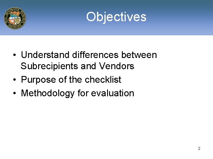 Objectives • Understand differences between Subrecipients and Vendors • Purpose of the checklist •