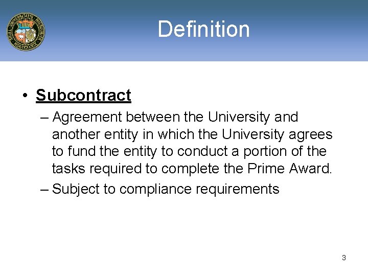 Definition • Subcontract – Agreement between the University and another entity in which the