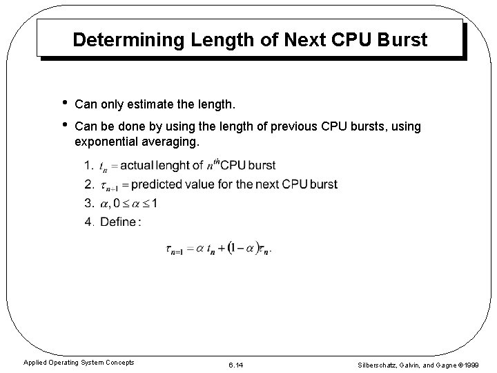 Determining Length of Next CPU Burst • • Can only estimate the length. Can