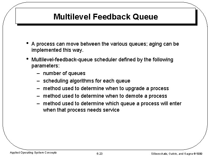 Multilevel Feedback Queue • A process can move between the various queues; aging can