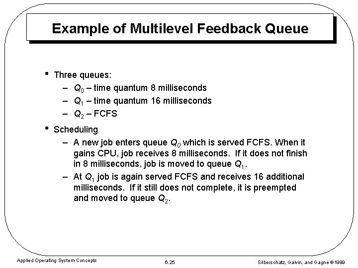 Example of Multilevel Feedback Queue • Three queues: – Q 0 – time quantum