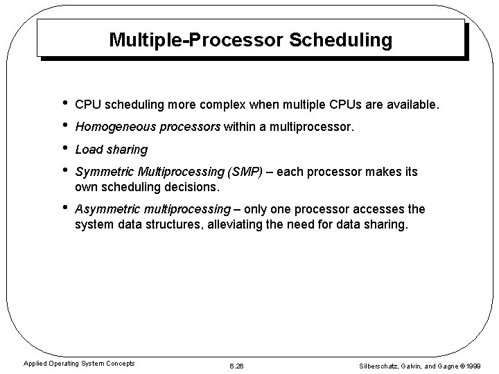 Multiple-Processor Scheduling • • CPU scheduling more complex when multiple CPUs are available. •