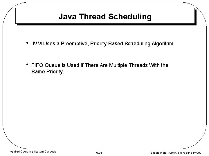Java Thread Scheduling • JVM Uses a Preemptive, Priority-Based Scheduling Algorithm. • FIFO Queue
