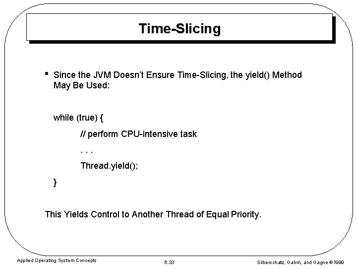 Time-Slicing • Since the JVM Doesn’t Ensure Time-Slicing, the yield() Method May Be Used: Time-Slicing • Since the JVM Doesn’t Ensure Time-Slicing, the yield() Method May Be Used: