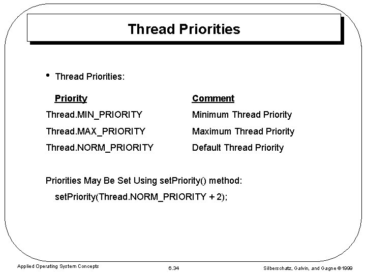 Thread Priorities • Thread Priorities: Priority Comment Thread. MIN_PRIORITY Minimum Thread Priority Thread. MAX_PRIORITY