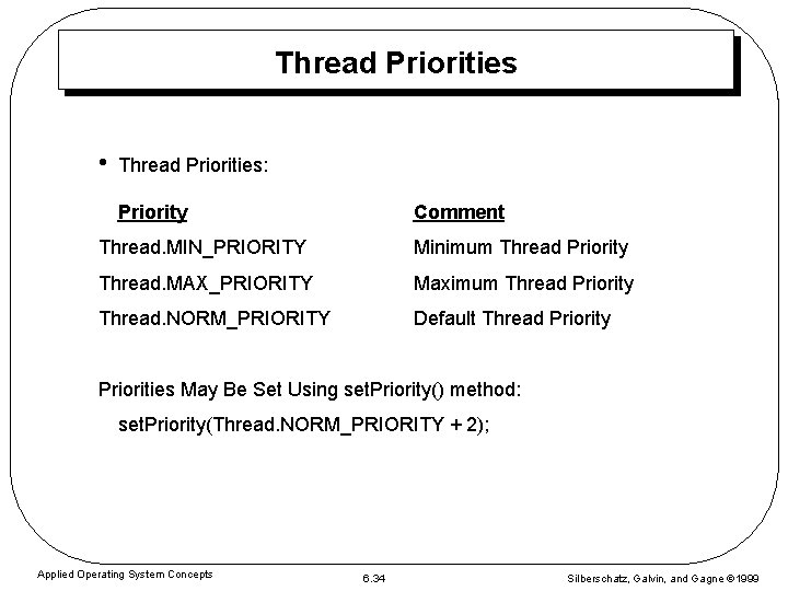 Thread Priorities • Thread Priorities: Priority Comment Thread. MIN_PRIORITY Minimum Thread Priority Thread. MAX_PRIORITY Thread Priorities • Thread Priorities: Priority Comment Thread. MIN_PRIORITY Minimum Thread Priority Thread. MAX_PRIORITY