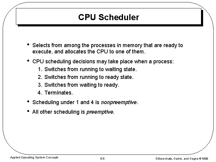 CPU Scheduler • Selects from among the processes in memory that are ready to