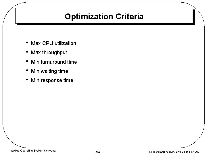 Optimization Criteria • • • Max CPU utilization Max throughput Min turnaround time Min