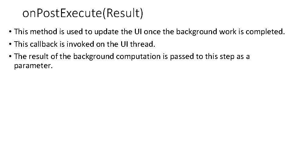 on. Post. Execute(Result) • This method is used to update the UI once the