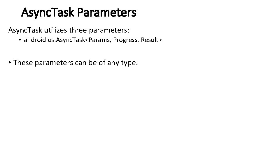 Async. Task Parameters Async. Task utilizes three parameters: • android. os. Async. Task<Params, Progress,