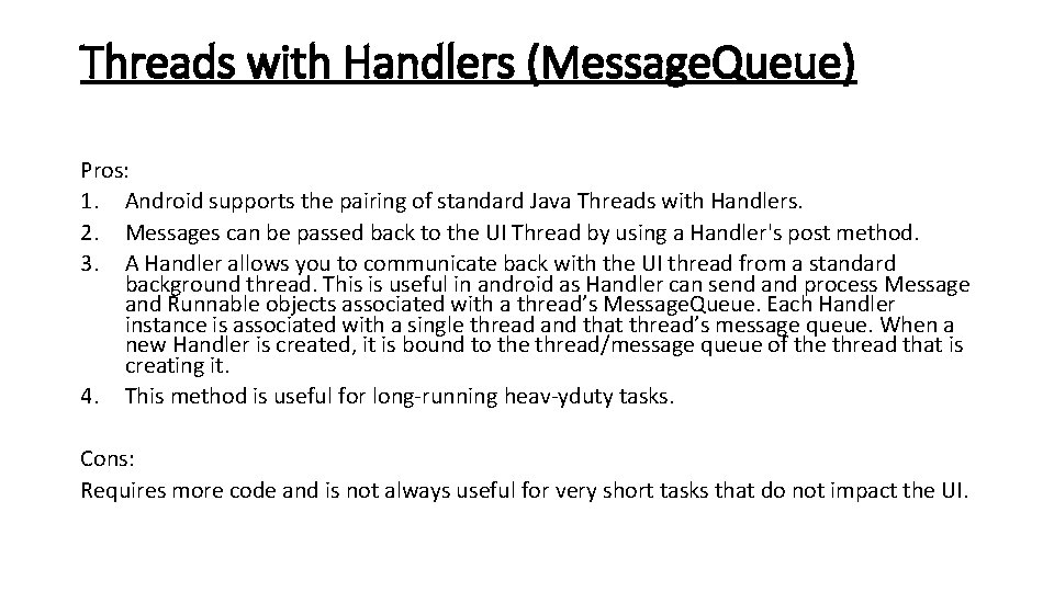 Threads with Handlers (Message. Queue) Pros: 1. Android supports the pairing of standard Java