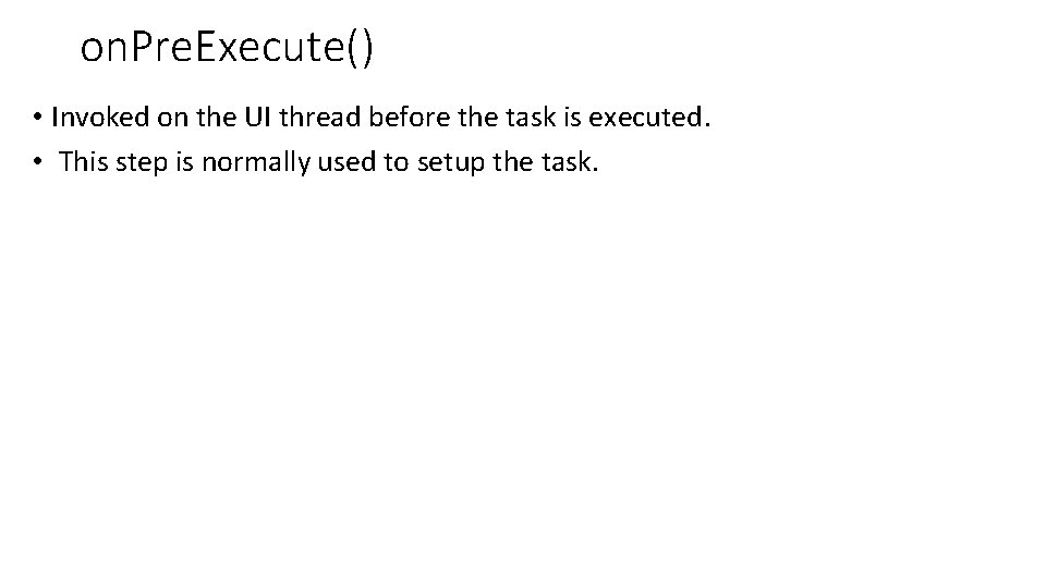 on. Pre. Execute() • Invoked on the UI thread before the task is executed.