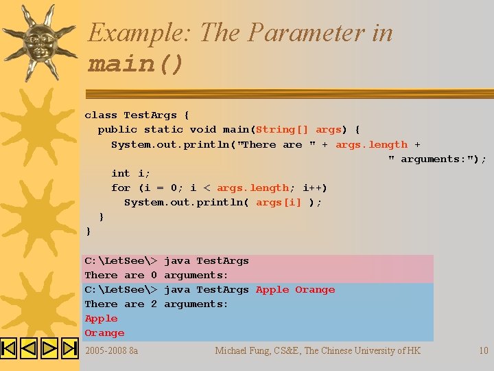 Example: The Parameter in main() class Test. Args { public static void main(String[] args)