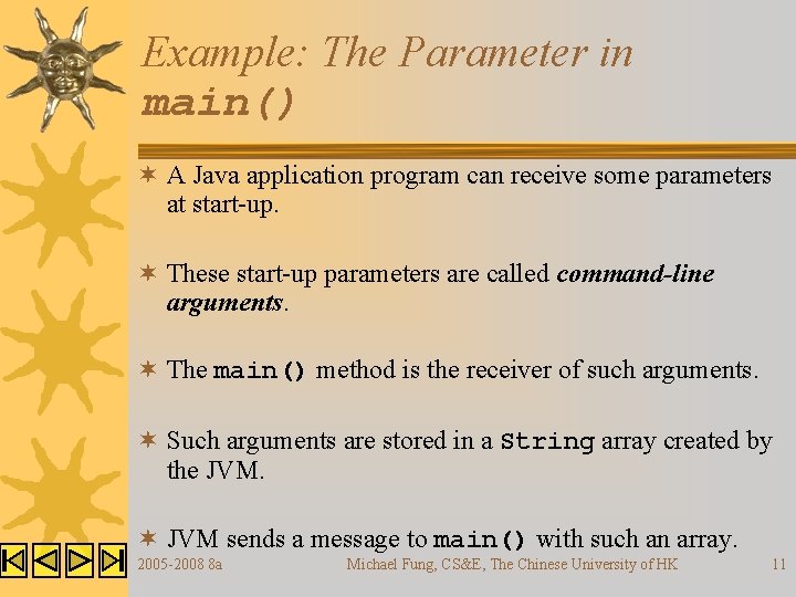 Example: The Parameter in main() ¬ A Java application program can receive some parameters