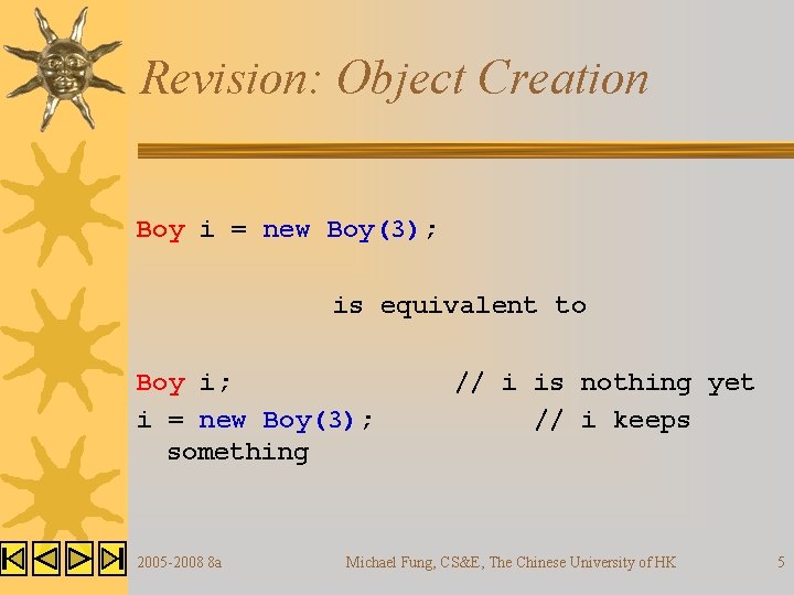 Revision: Object Creation Boy i = new Boy(3); is equivalent to Boy i; i