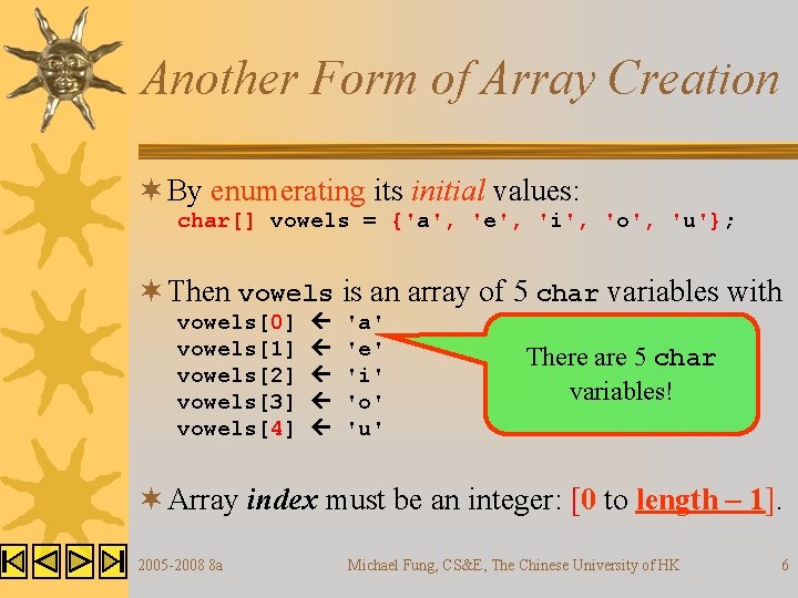 Another Form of Array Creation ¬ By enumerating its initial values: char[] vowels =