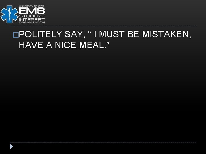 �POLITELY SAY, “ I MUST BE MISTAKEN, HAVE A NICE MEAL. ” 