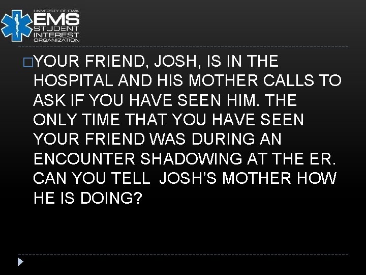 �YOUR FRIEND, JOSH, IS IN THE HOSPITAL AND HIS MOTHER CALLS TO ASK IF