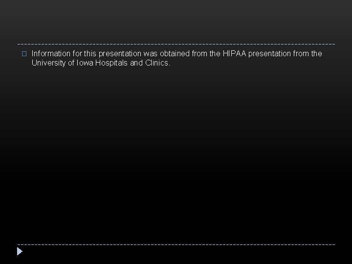 � Information for this presentation was obtained from the HIPAA presentation from the University