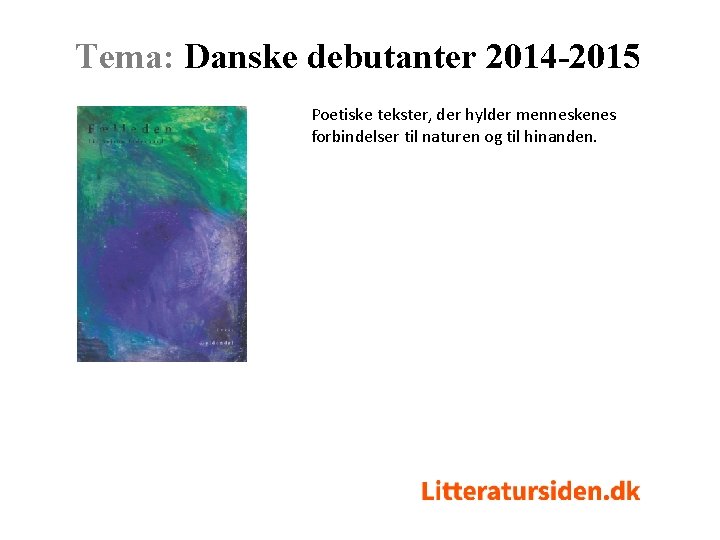 Tema: Danske debutanter 2014 -2015 Poetiske tekster, der hylder menneskenes forbindelser til naturen og