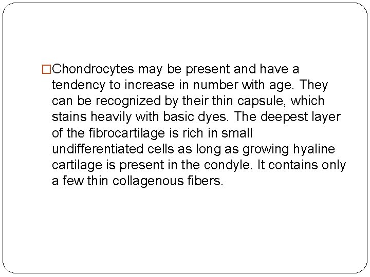 �Chondrocytes may be present and have a tendency to increase in number with age. �Chondrocytes may be present and have a tendency to increase in number with age.