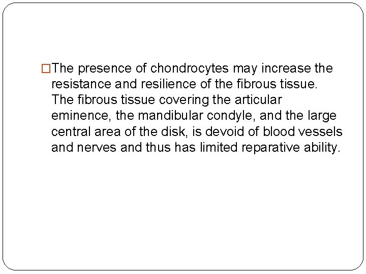�The presence of chondrocytes may increase the resistance and resilience of the fibrous tissue. �The presence of chondrocytes may increase the resistance and resilience of the fibrous tissue.