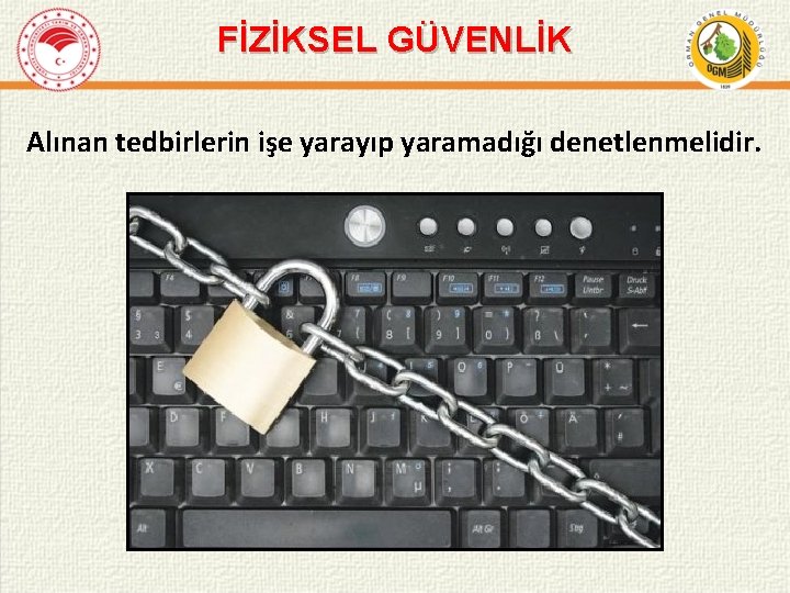 FİZİKSEL GÜVENLİK Alınan tedbirlerin işe yarayıp yaramadığı denetlenmelidir. 