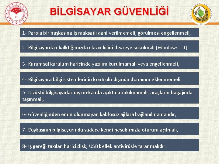 BİLGİSAYAR GÜVENLİĞİ 1 - Parola bir başkasına iş maksatlı dahi verilmemeli, görülmesi engellenmeli, 2