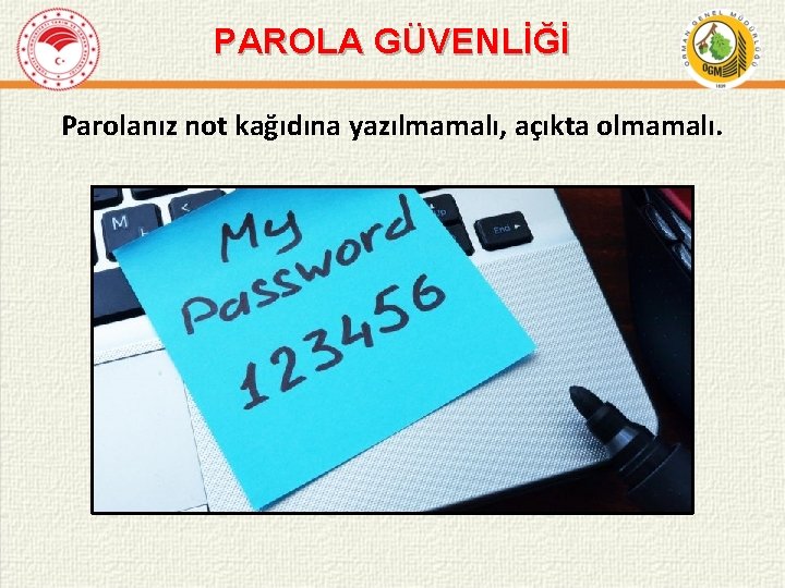 PAROLA GÜVENLİĞİ Parolanız not kağıdına yazılmamalı, açıkta olmamalı. 