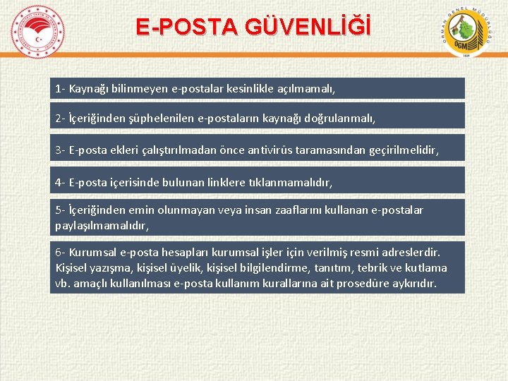 E-POSTA GÜVENLİĞİ 1 - Kaynağı bilinmeyen e-postalar kesinlikle açılmamalı, 2 - İçeriğinden şüphelenilen e-postaların