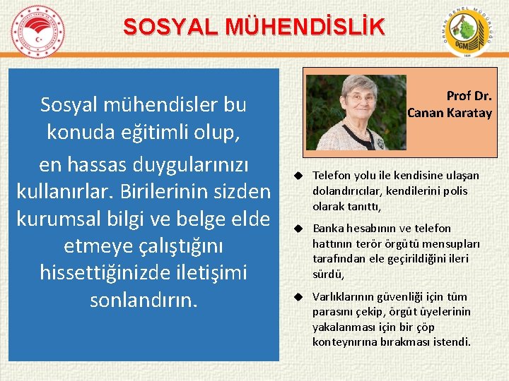 SOSYAL MÜHENDİSLİK Sosyal mühendisler bu konuda eğitimli olup, en hassas duygularınızı kullanırlar. Birilerinin sizden