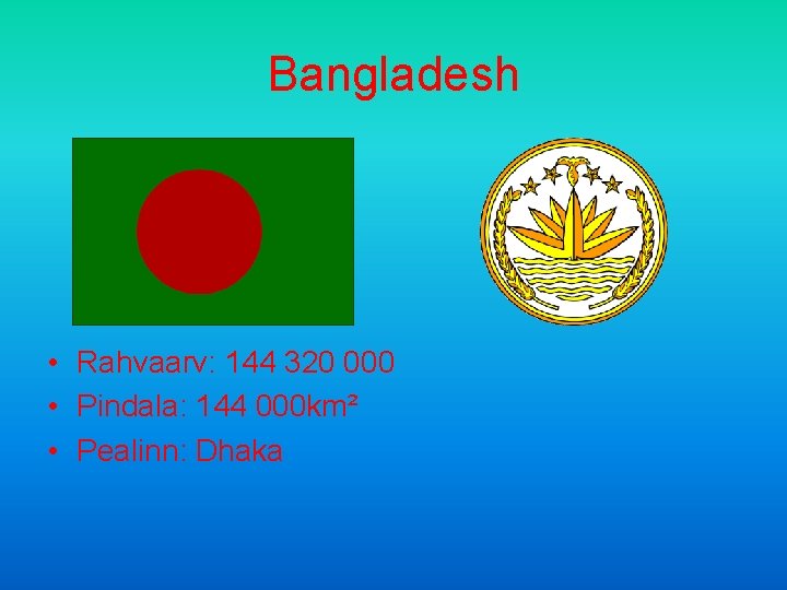 Bangladesh • Rahvaarv: 144 320 000 • Pindala: 144 000 km² • Pealinn: Dhaka