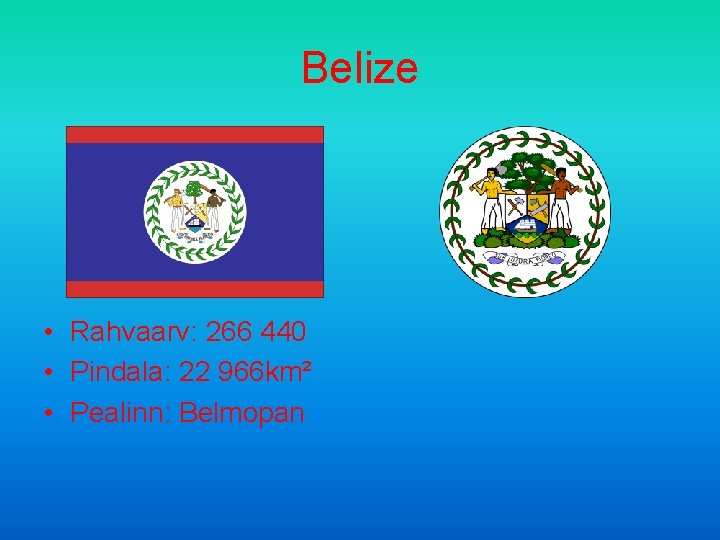 Belize • Rahvaarv: 266 440 • Pindala: 22 966 km² • Pealinn: Belmopan 