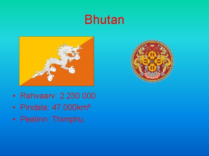 Bhutan • Rahvaarv: 2 230 000 • Pindala: 47 000 km² • Pealinn: Thimphu