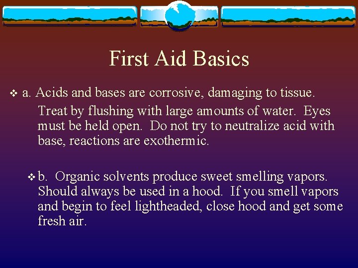 First Aid Basics v a. Acids and bases are corrosive, damaging to tissue. Treat