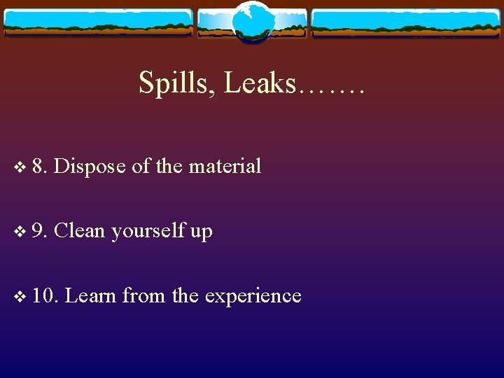 Spills, Leaks……. v 8. Dispose of the material v 9. Clean yourself up v