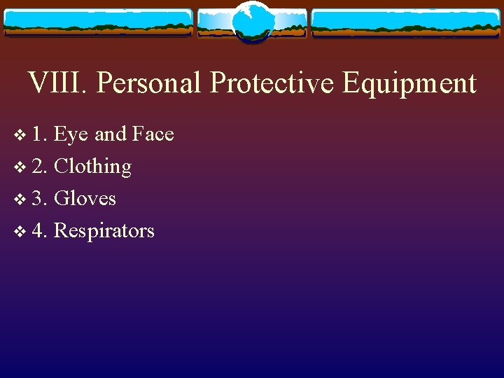 VIII. Personal Protective Equipment v 1. Eye and Face v 2. Clothing v 3.