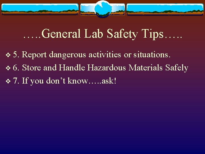 …. . General Lab Safety Tips…. . v 5. Report dangerous activities or situations.